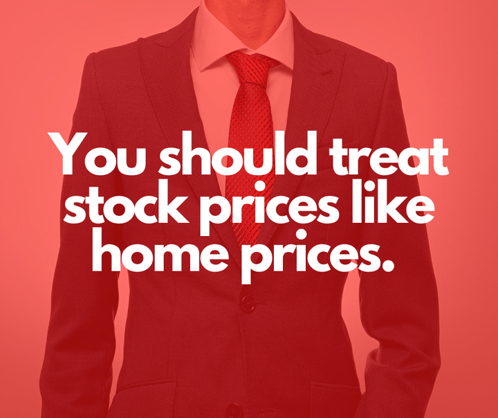 You should treat stock prices like home prices.