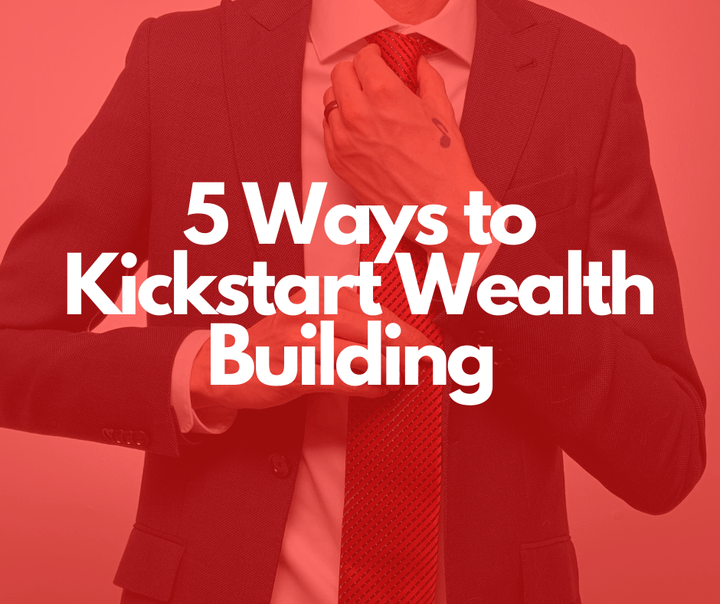 5 Ways to Kickstart Wealth Building