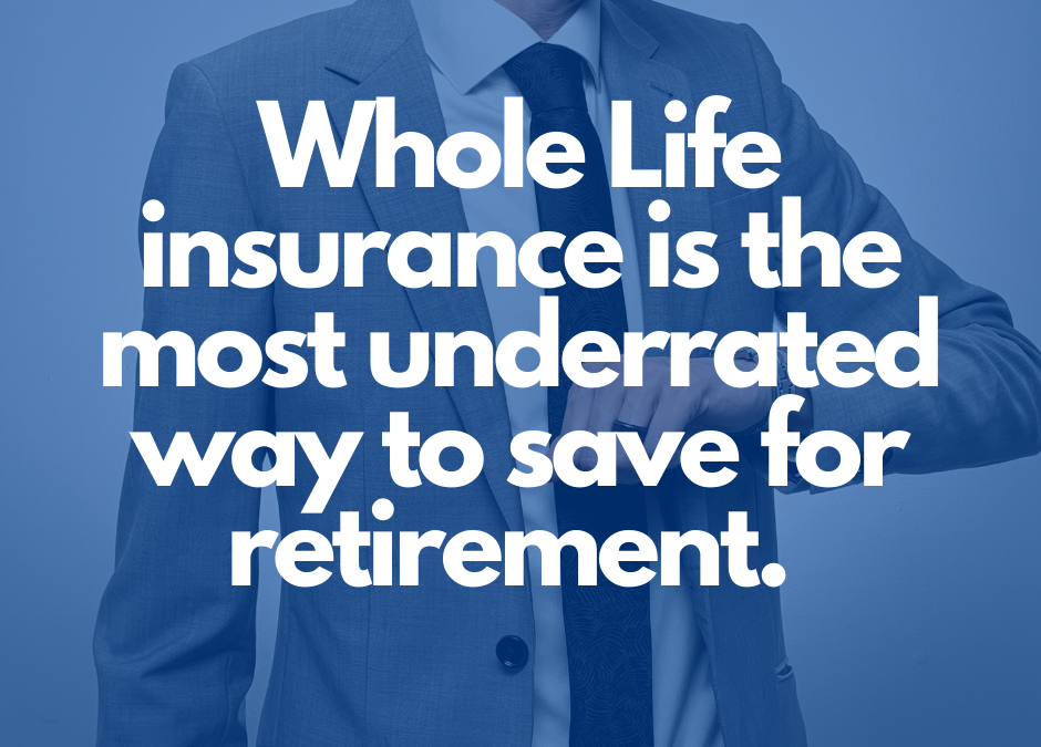 Whole Life insurance is the most underrated way to save for retirement.
