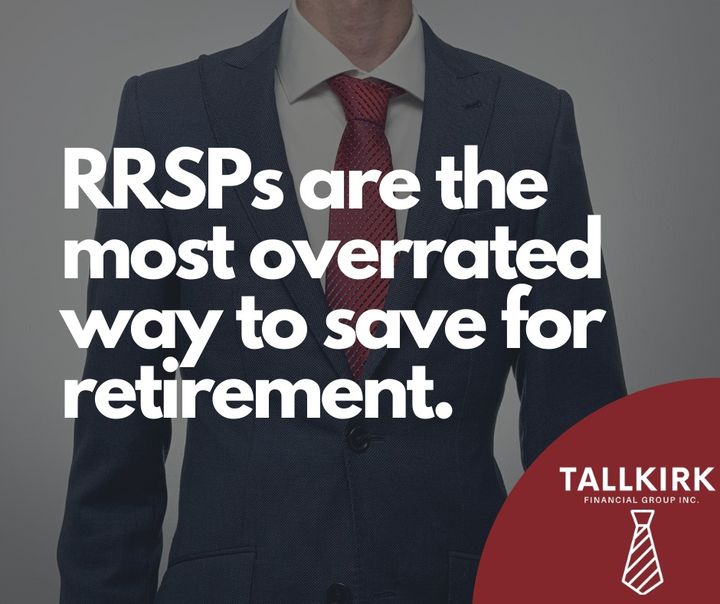 RRSPs are the most overrated way to save for retirement.
