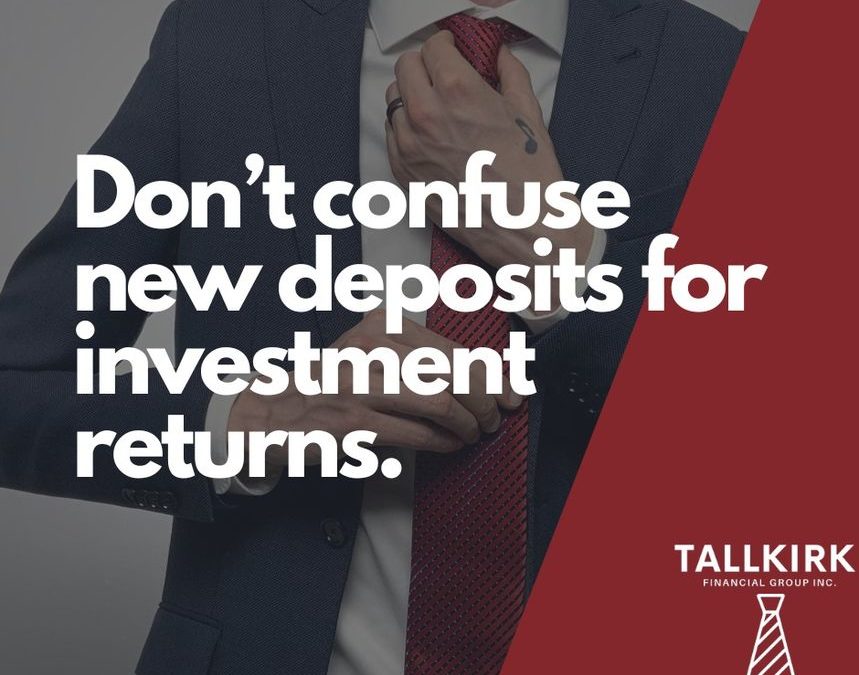 Don’t confuse new deposits for investment returns.