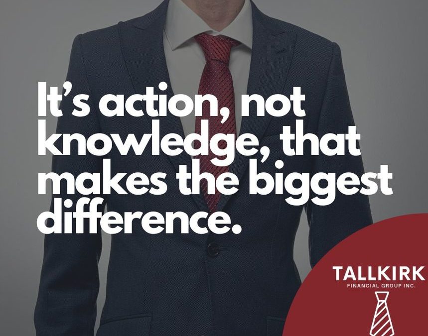 It’s action, not knowledge, that makes the biggest difference.