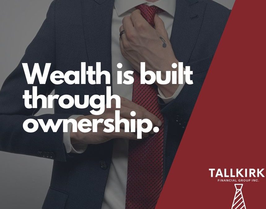 Wealth is built through ownership.