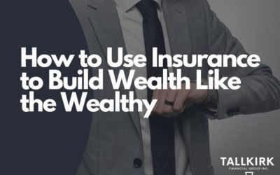 How to Use Insurance to Build Wealth Like the Wealthy